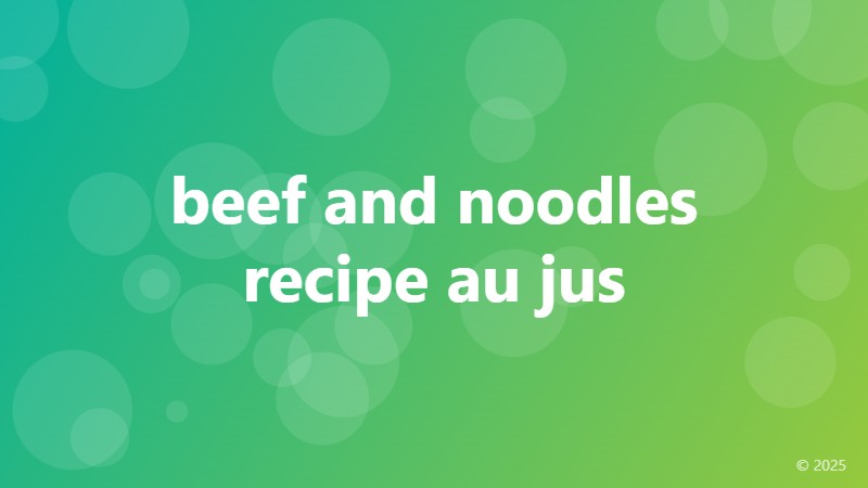beef and noodles recipe au jus