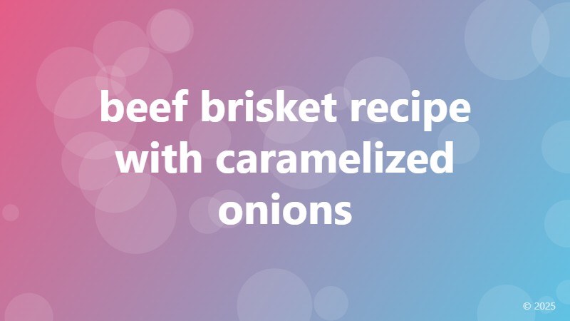 beef brisket recipe with caramelized onions