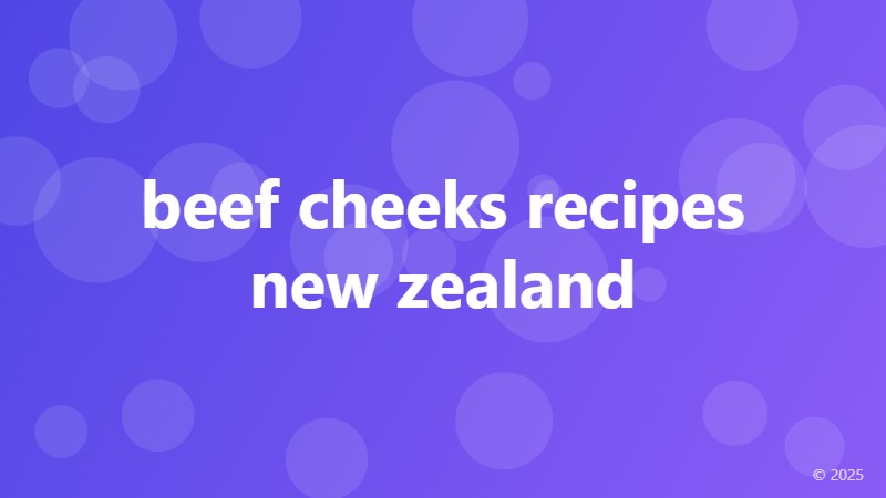 beef cheeks recipes new zealand