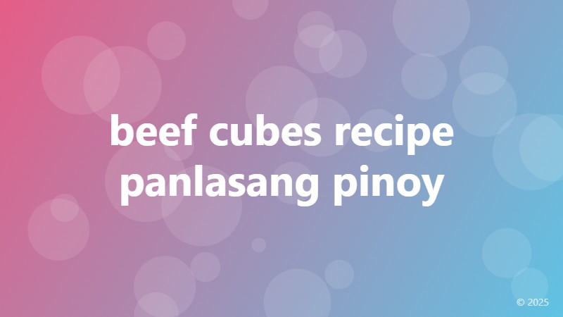 beef cubes recipe panlasang pinoy