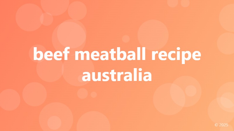 beef meatball recipe australia
