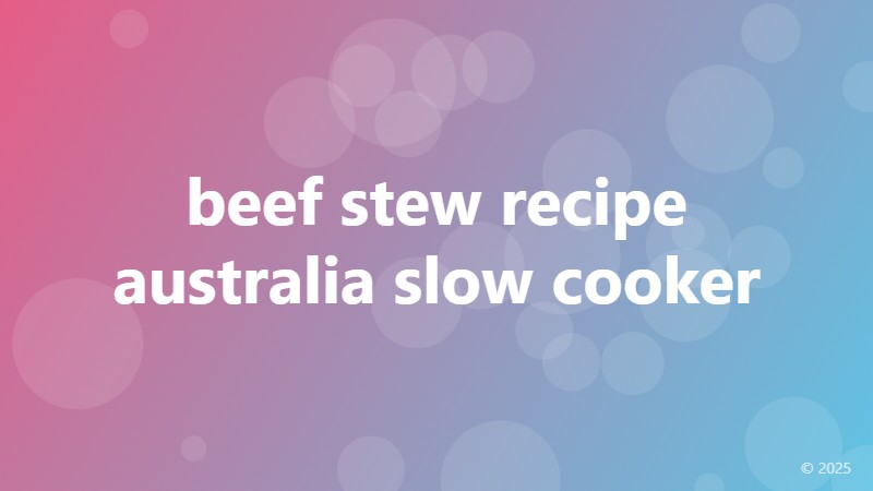 beef stew recipe australia slow cooker