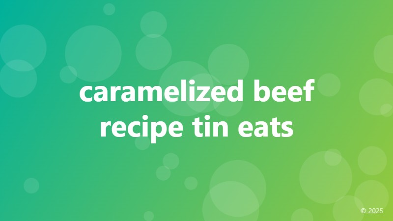 caramelized beef recipe tin eats