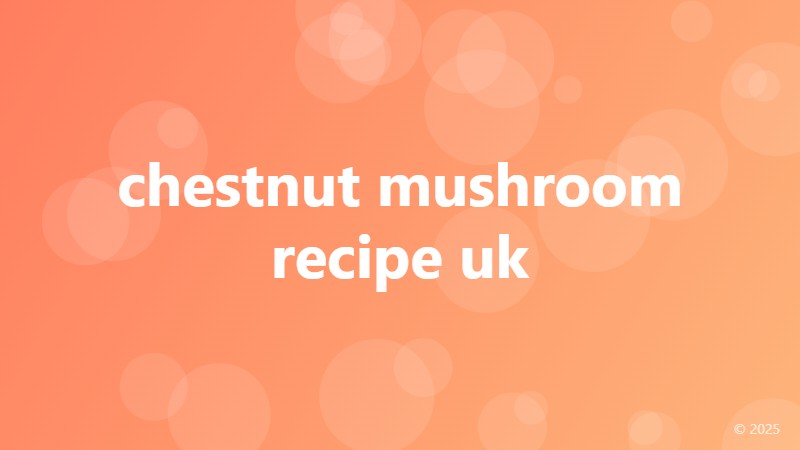 chestnut mushroom recipe uk