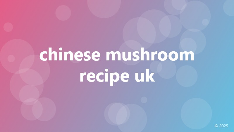 chinese mushroom recipe uk