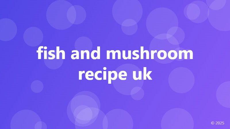 fish and mushroom recipe uk