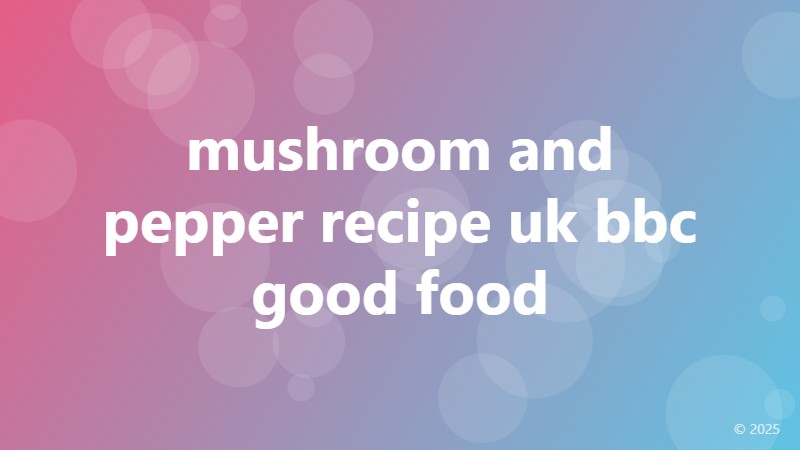 mushroom and pepper recipe uk bbc good food