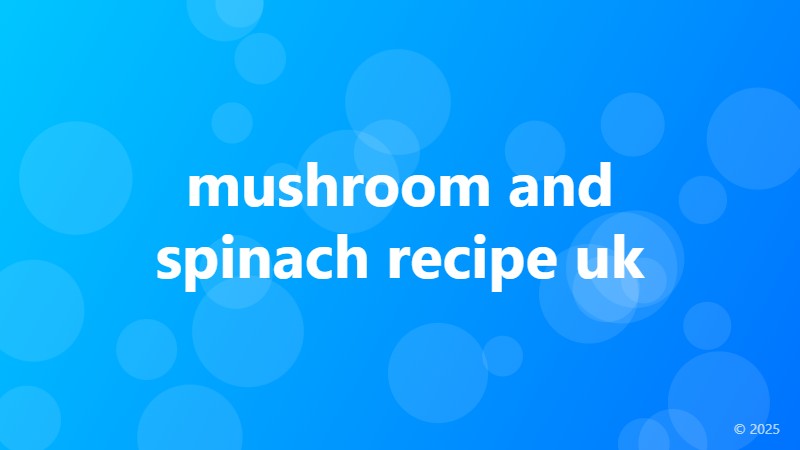 mushroom and spinach recipe uk