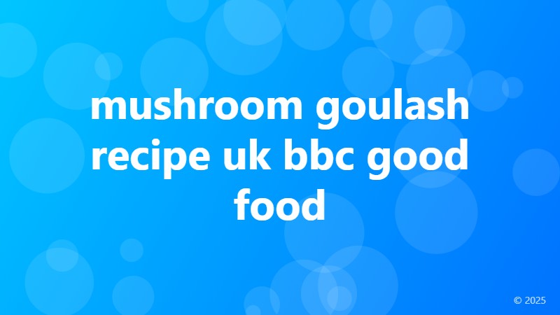 mushroom goulash recipe uk bbc good food