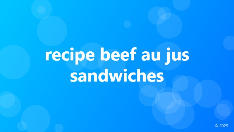 recipe beef au jus sandwiches