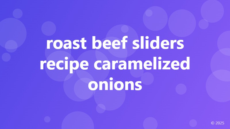 roast beef sliders recipe caramelized onions