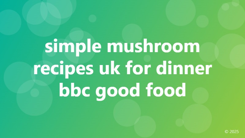 simple mushroom recipes uk for dinner bbc good food