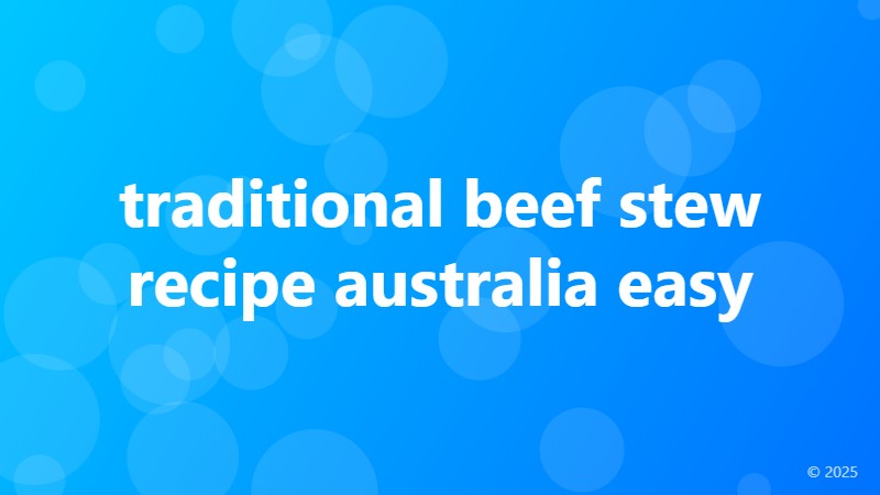 traditional beef stew recipe australia easy