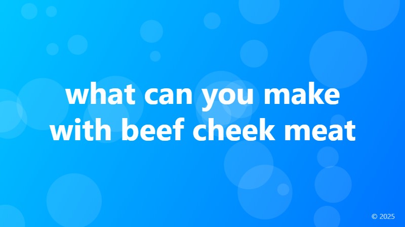 what can you make with beef cheek meat