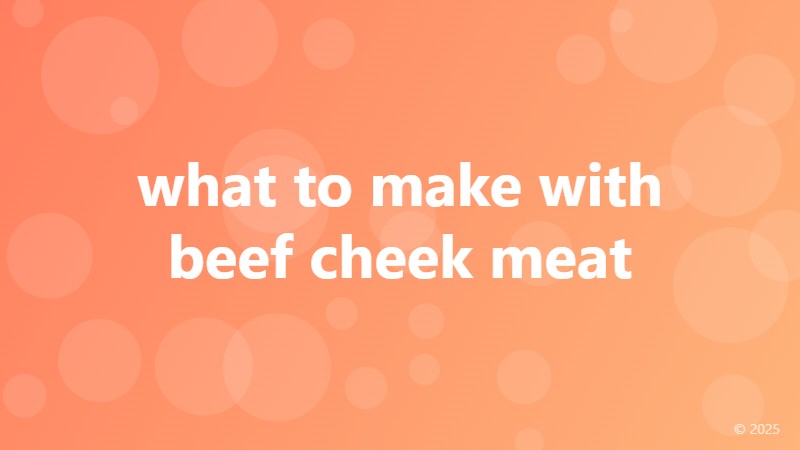 what to make with beef cheek meat